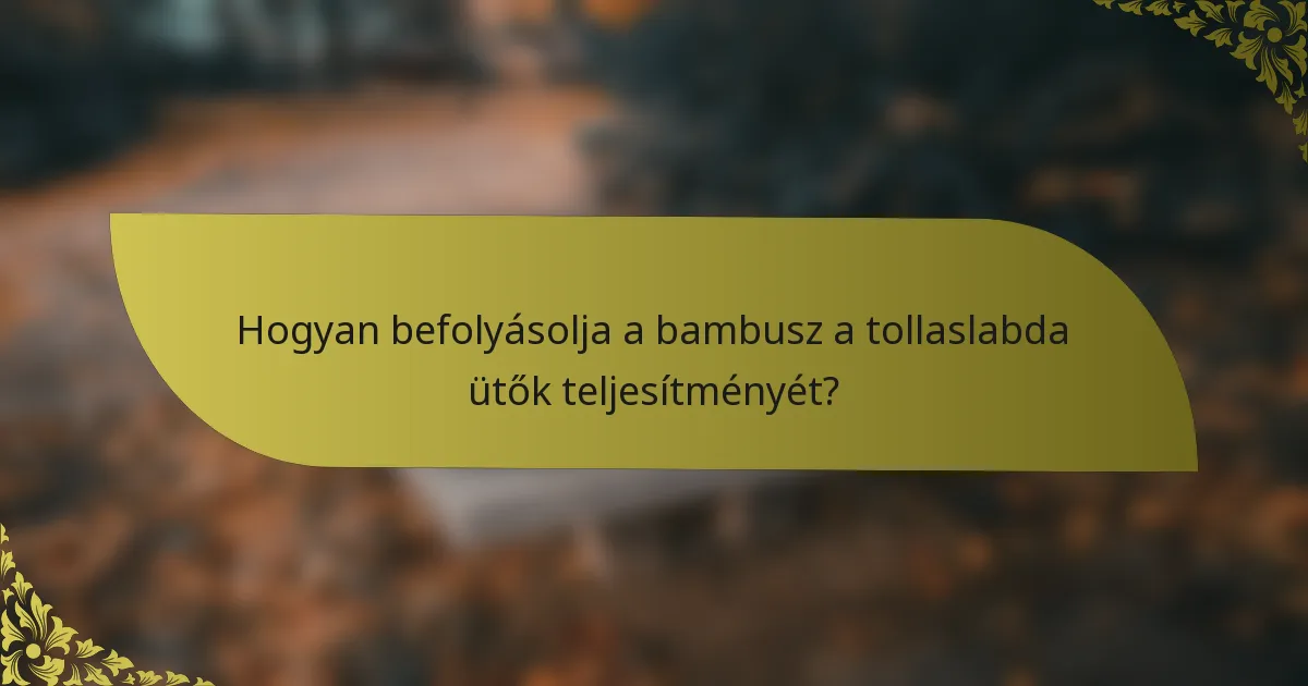 Hogyan befolyásolja a bambusz a tollaslabda ütők teljesítményét?