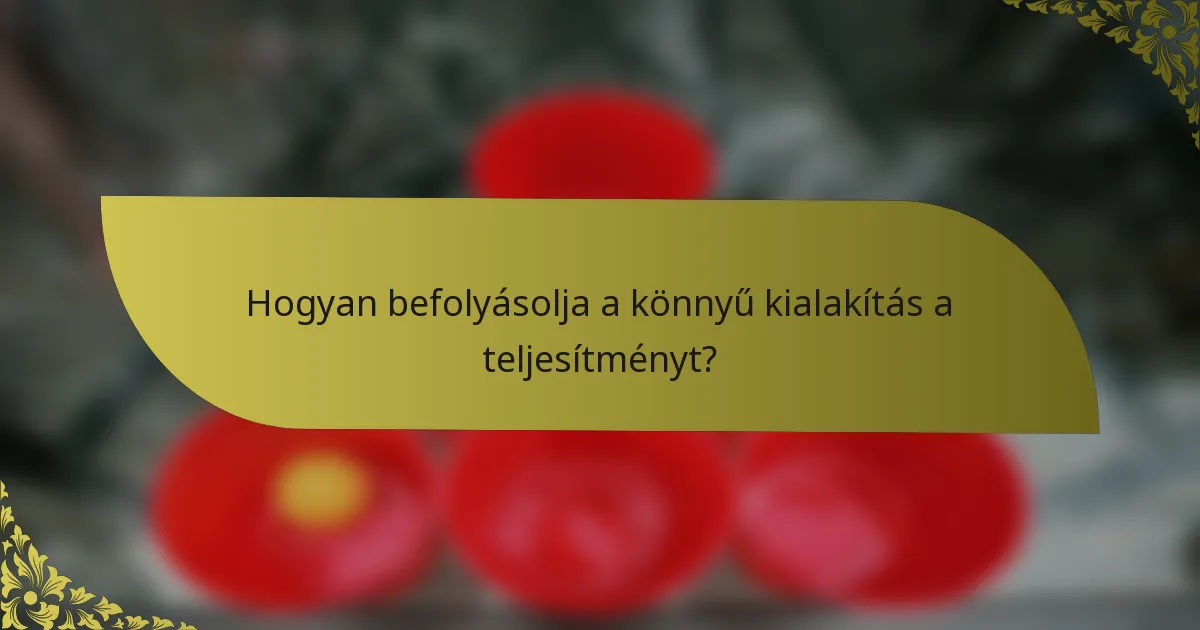 Hogyan befolyásolja a könnyű kialakítás a teljesítményt?