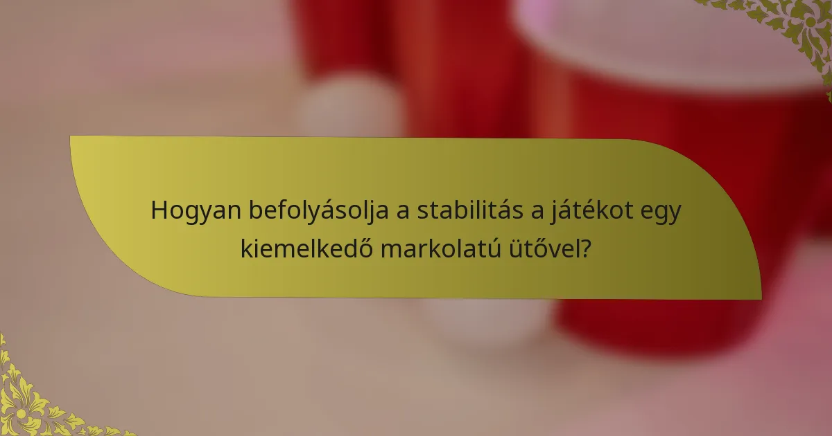 Hogyan befolyásolja a stabilitás a játékot egy kiemelkedő markolatú ütővel?