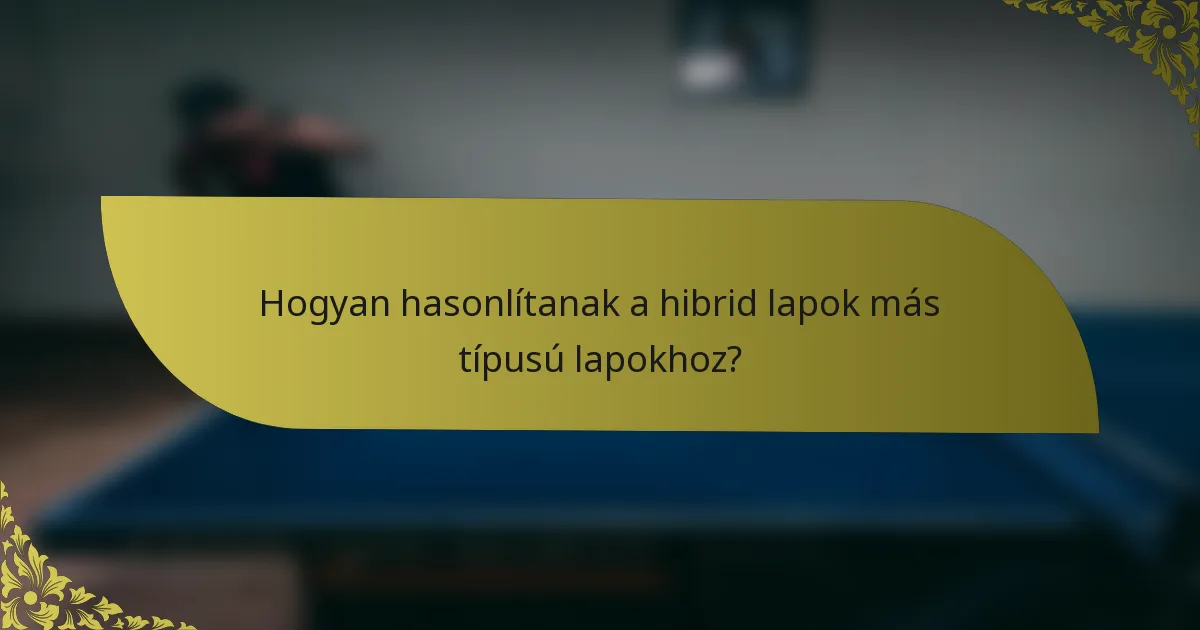 Hogyan hasonlítanak a hibrid lapok más típusú lapokhoz?