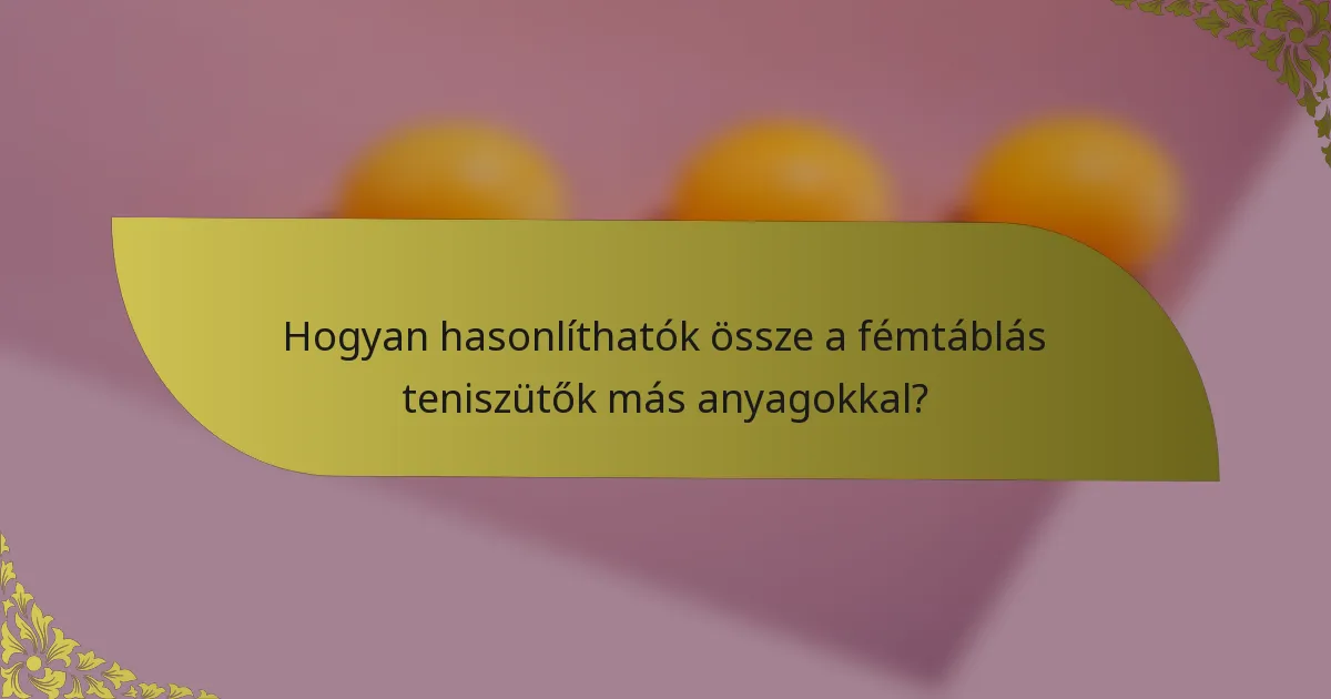 Hogyan hasonlíthatók össze a fémtáblás teniszütők más anyagokkal?