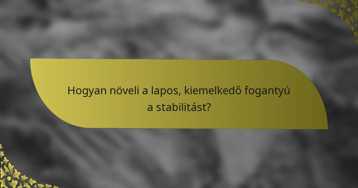 Hogyan növeli a lapos, kiemelkedő fogantyú a stabilitást?
