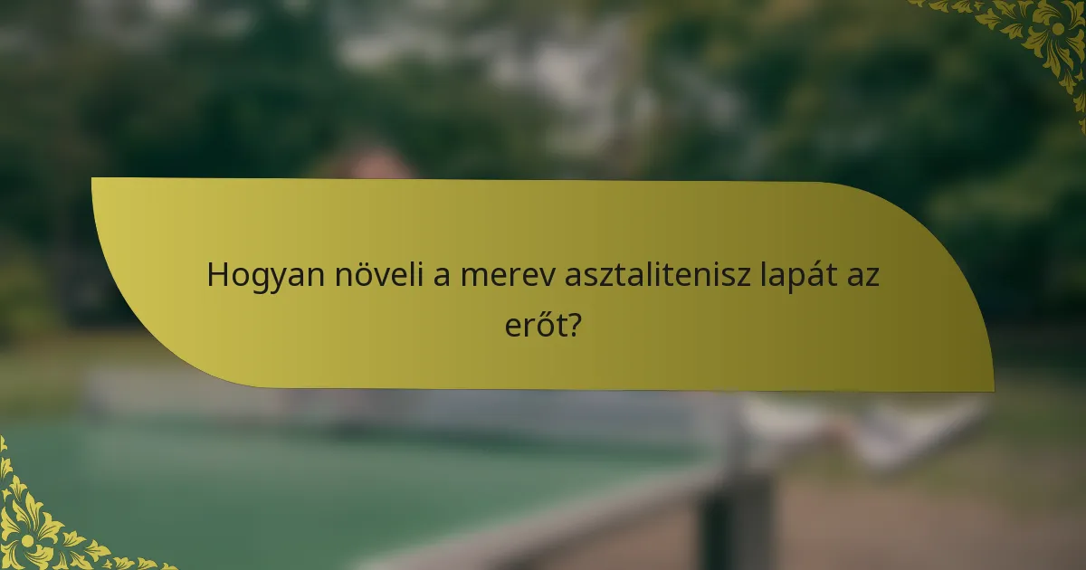 Hogyan növeli a merev asztalitenisz lapát az erőt?