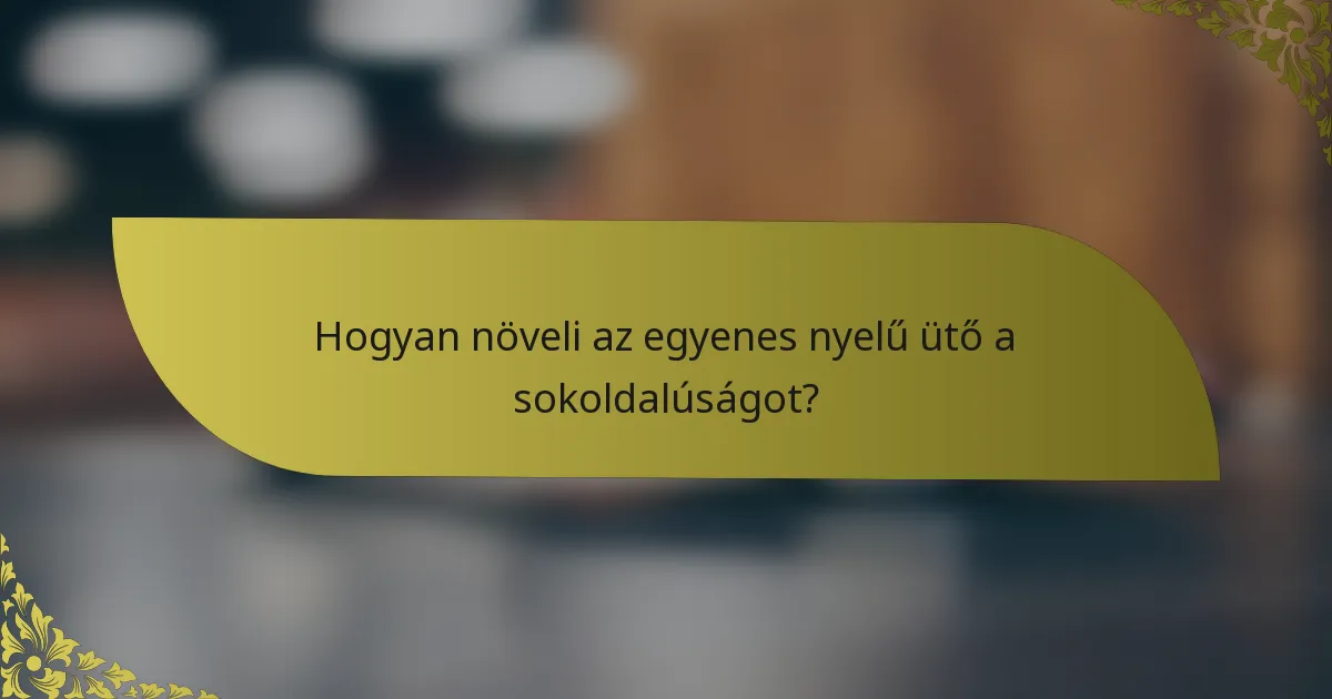 Hogyan növeli az egyenes nyelű ütő a sokoldalúságot?