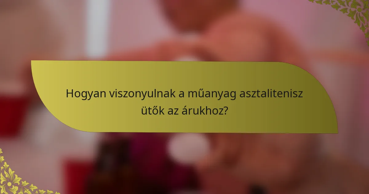 Hogyan viszonyulnak a műanyag asztalitenisz ütők az árukhoz?
