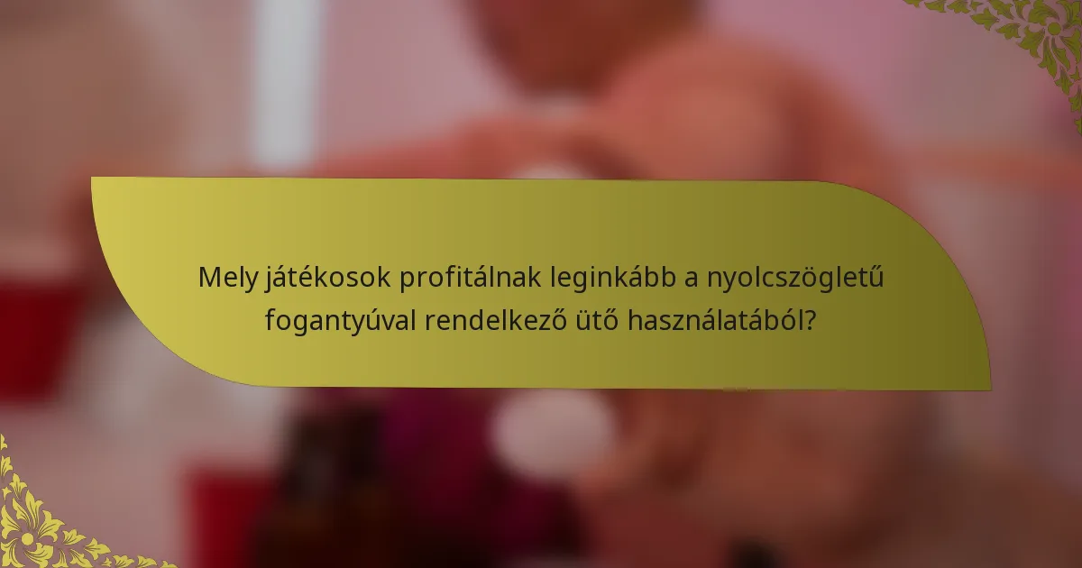 Mely játékosok profitálnak leginkább a nyolcszögletű fogantyúval rendelkező ütő használatából?