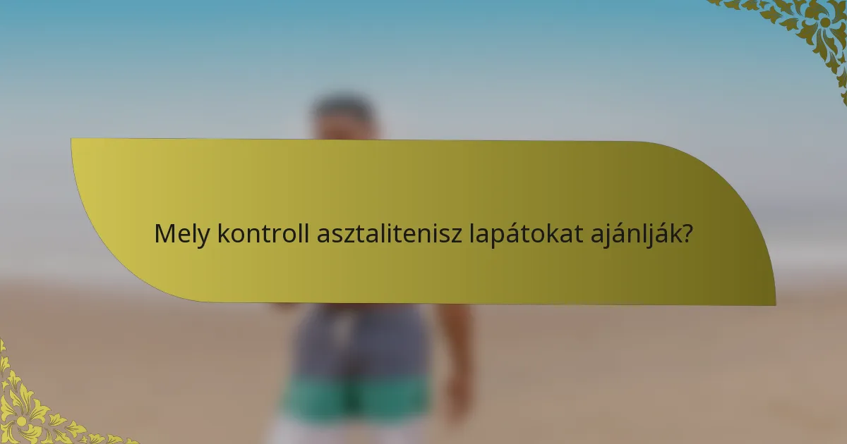 Mely kontroll asztalitenisz lapátokat ajánlják?