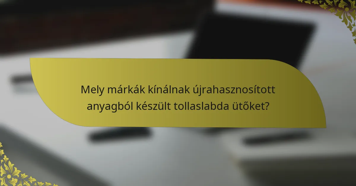 Mely márkák kínálnak újrahasznosított anyagból készült tollaslabda ütőket?