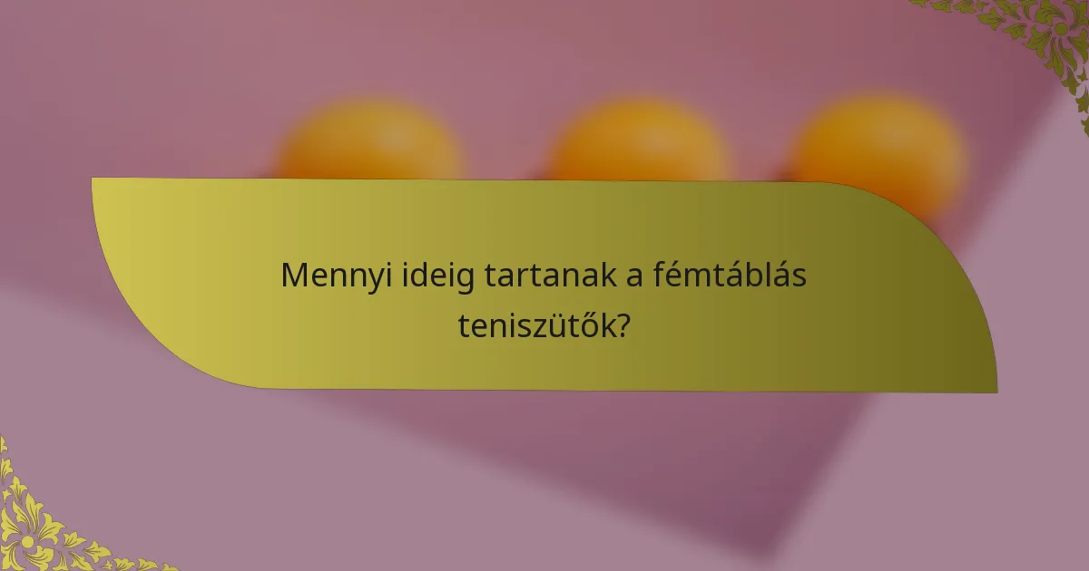Mennyi ideig tartanak a fémtáblás teniszütők?