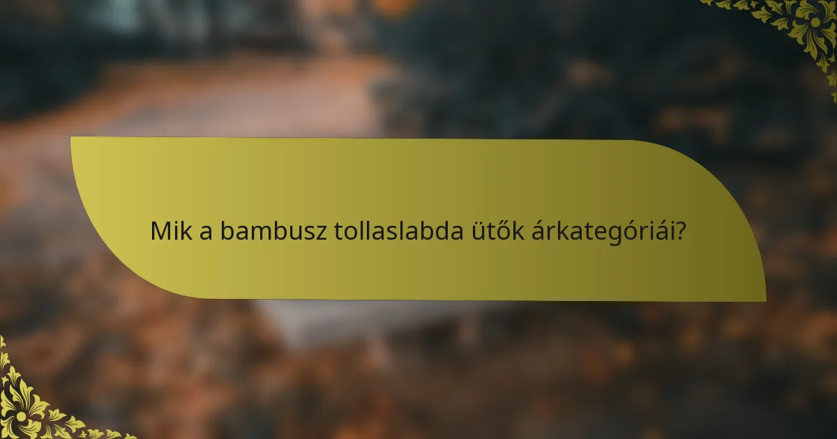 Mik a bambusz tollaslabda ütők árkategóriái?