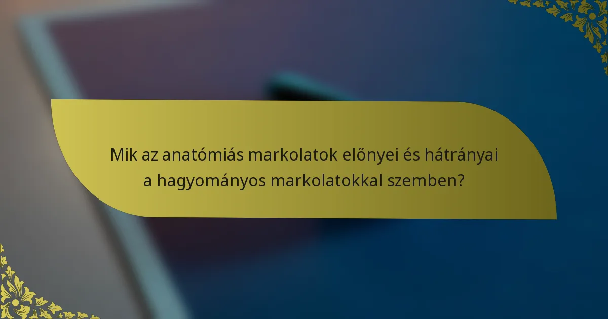 Mik az anatómiás markolatok előnyei és hátrányai a hagyományos markolatokkal szemben?