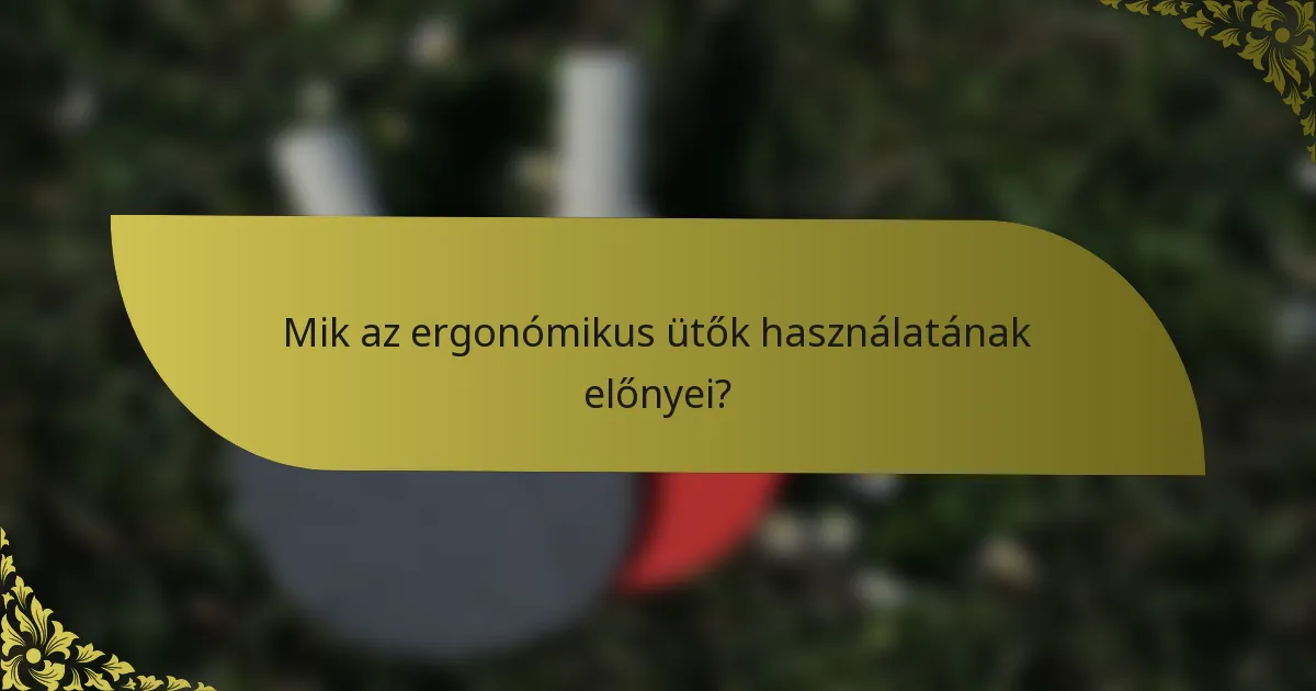 Mik az ergonómikus ütők használatának előnyei?