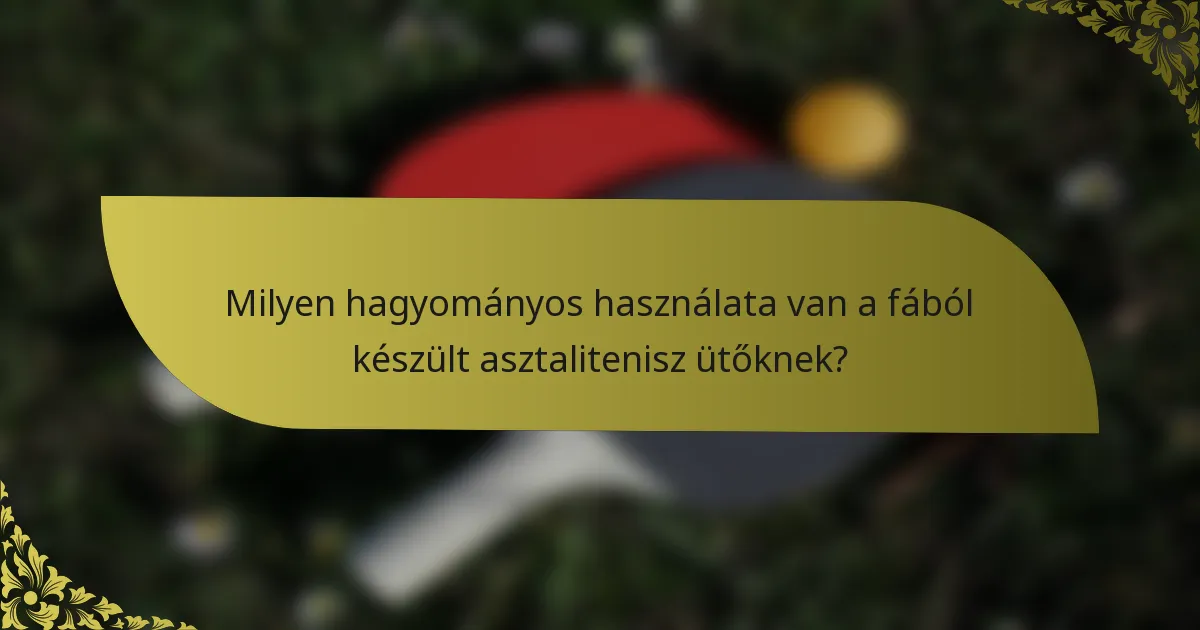 Milyen hagyományos használata van a fából készült asztalitenisz ütőknek?