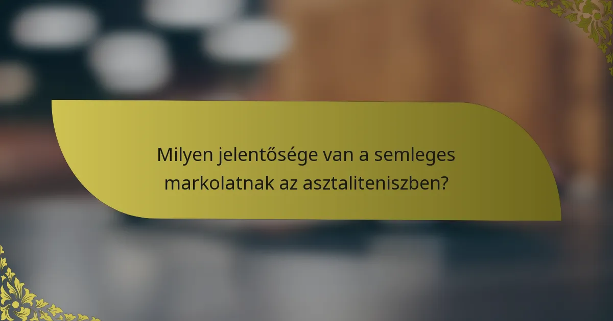 Milyen jelentősége van a semleges markolatnak az asztaliteniszben?