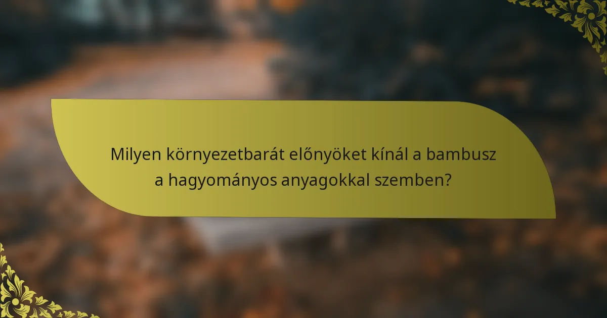 Milyen környezetbarát előnyöket kínál a bambusz a hagyományos anyagokkal szemben?